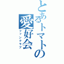 とあるトマトの愛好会（ファンクラブ）