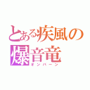 とある疾風の爆音竜（オンバーン）