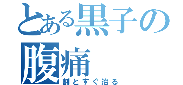 とある黒子の腹痛（割とすぐ治る）