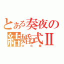 とある奏夜の結婚式Ⅱ（文化祭）