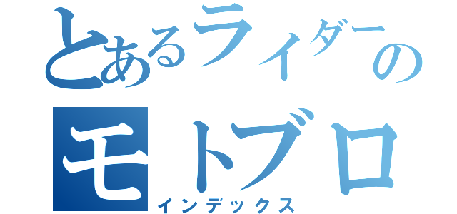 とあるライダーのモトブログ（インデックス）