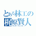 とある林工の梶原賢人（ヤンキーフェイス）