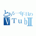 とある一年目のＶＴｕｂｅｒⅡ（）