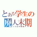 とある学生の廃人末期（ニコ生中毒者）