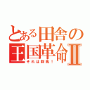 とある田舎の王国革命Ⅱ（それは群馬！）