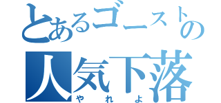 とあるゴーストの人気下落（やれよ）