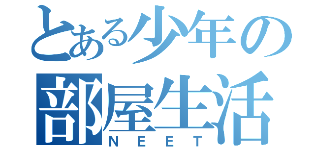 とある少年の部屋生活（ＮＥＥＴ）