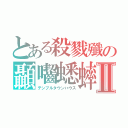 とある殺戮殲の顳囓蟋蟀Ⅱ（テンプルタウンハウス）