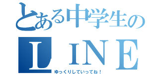 とある中学生のＬＩＮＥトーク（ゆっくりしていってね！）