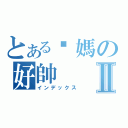 とある你媽の好帥Ⅱ（インデックス）