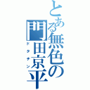 とある無色の門田京平Ⅱ（ドタチン）