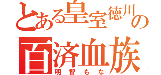 とある皇室徳川の百済血族（明智もな）