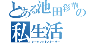 とある池田彩華の私生活（シークレットストーリー）