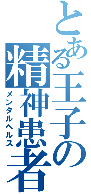 とある王子の精神患者（メンタルヘルス）