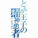 とある王子の精神患者（メンタルヘルス）