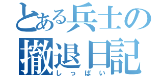 とある兵士の撤退日記（しっぱい）