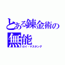 とある錬金術の無能（ロイ・マスタング）