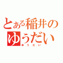 とある稲井のゆうだい（ゆうだい）