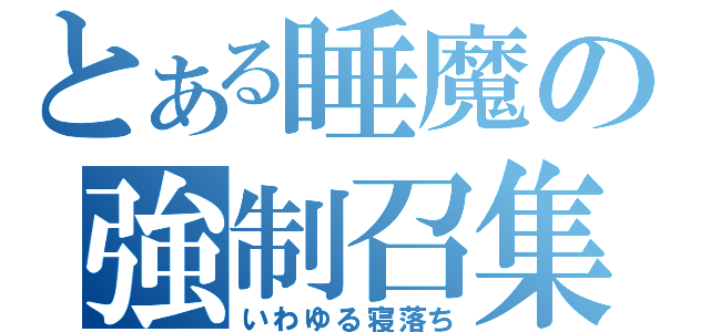 とある睡魔の強制召集（いわゆる寝落ち）