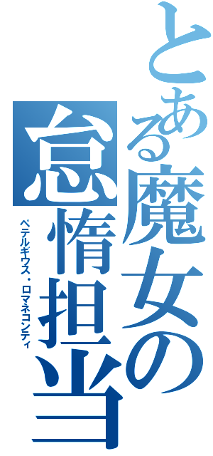 とある魔女の怠惰担当（ペテルギウス・ロマネコンティ）