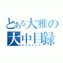 とある大雅の大中目録（クラスブック）