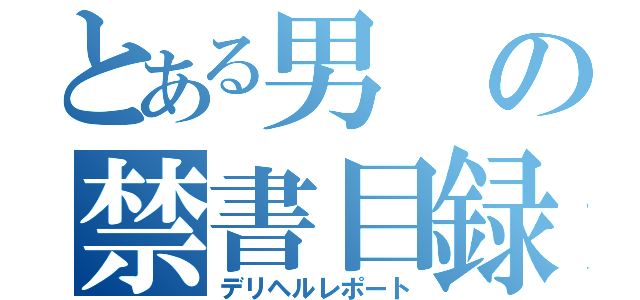 とある男の禁書目録（デリヘルレポート）