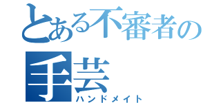 とある不審者の手芸（ハンドメイト）