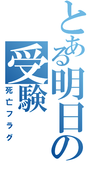 とある明日の受験（死亡フラグ）