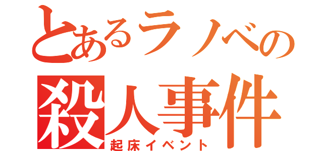 とあるラノベの殺人事件（起床イベント）