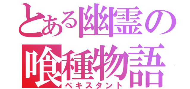 とある幽霊の喰種物語（ペキスタント）