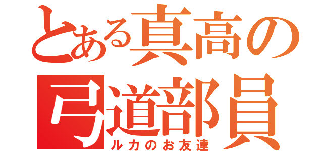 とある真高の弓道部員（ルカのお友達）