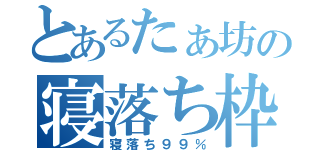 とあるたぁ坊の寝落ち枠（寝落ち９９％）