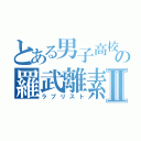 とある男子高校生の羅武離素徒Ⅱ（ラブリスト）