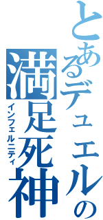 とあるデュエルの満足死神（インフェルニティ）