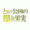 とある公国の黄金果実（スピラバナナ）