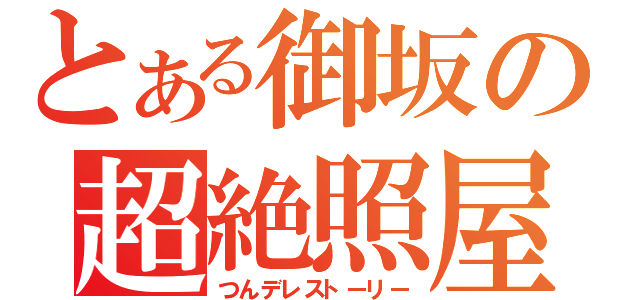 とある御坂の超絶照屋劇（つんデレストーリー）