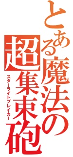 とある魔法の超集束砲（スターライトブレイカー）