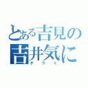 とある吉見の吉井気になる（チラミ）