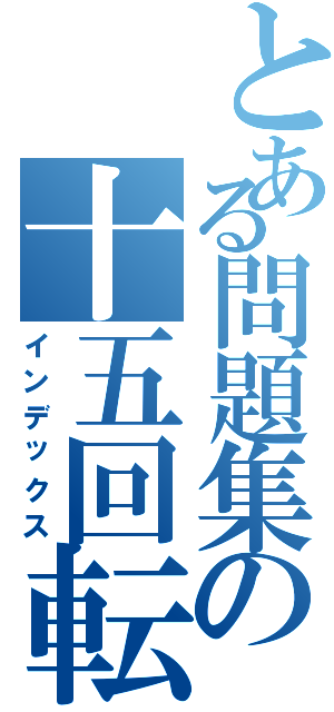 とある問題集の十五回転（インデックス）