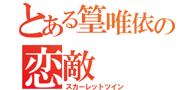 とある篁唯依の恋敵（スカーレットツイン）