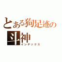 とある狗足迹の斗神（インデックス）