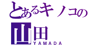 とあるキノコの山田（ＹＡＭＡＤＡ）