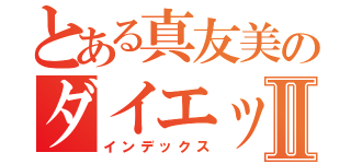 とある真友美のダイエットⅡ（インデックス）