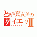 とある真友美のダイエットⅡ（インデックス）