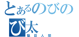 とあるのびのび太（駄目人間）