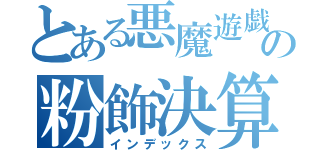 とある悪魔遊戯制作会社の粉飾決算（インデックス）