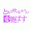 とある吹奏楽部の変態ばすぱーと（みんな変態です。）