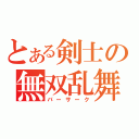 とある剣士の無双乱舞（バーサーク）