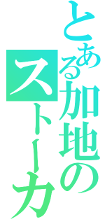 とある加地のストーカー黙示録（）