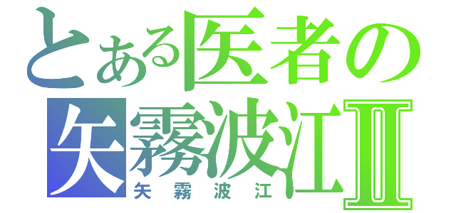 とある医者の矢霧波江Ⅱ（矢霧波江）